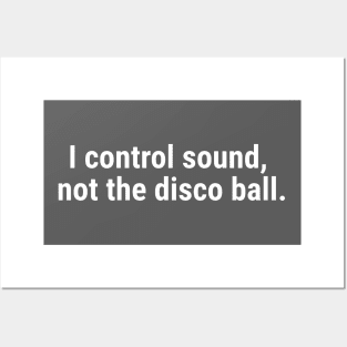 I control sound, not the disco ball. White Posters and Art